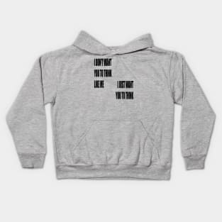 I Don't Want You To Think Like Me I Just Want You To Think Kids Hoodie